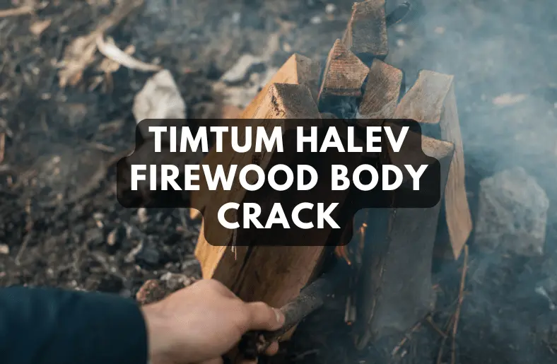 Timtum Halev Firewood Body Crack